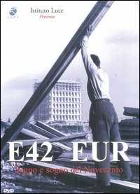 Film E42 Eur. Segno e sogno del Novecento 