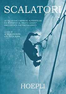 Libro Scalatori. Le più audaci imprese alpinistiche da Whymper al «Sesto grado» raccontate dai protagonisti. Ediz. illustrata 