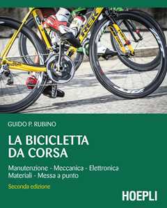 Libro La bicicletta da corsa. Manutenzione, meccanica, elettronica, materiali, messa a punto Guido P. Rubino