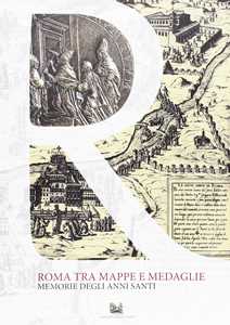 Libro Roma tra mappe e medaglie. Memorie degli anni santi 