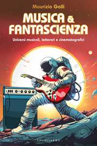 Libro Musica & fantascienza. Universi musicali, letterari e cinematografici Maurizio Galli