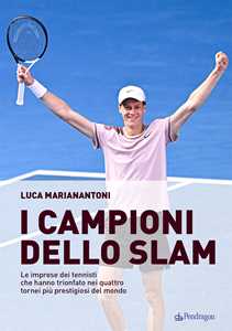 Libro I campioni dello Slam. Le imprese dei tennisti che hanno trionfato nei quattro tornei più prestigiosi del mondo Luca Marianantoni