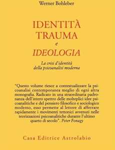 Libro Identità, trauma e ideologia. La crisi d'identità della psicoanalisi moderna Werner Bohleber