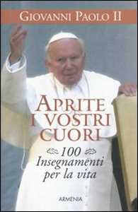 Libro Aprite i vostri cuori. 100 insegnamenti per la vita Giovanni Paolo II