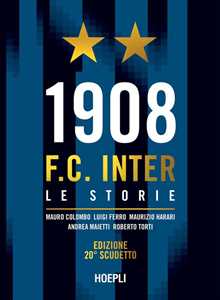 Libro 1908 F.C. Inter. Le storie. Ediz. 20° scudetto Mauro Colombo Luigi Ferro Maurizio Harari