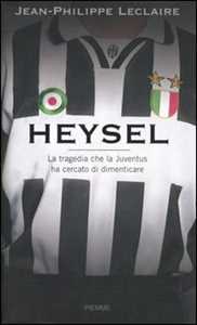 Libro Heysel. La tragedia che la Juventus ha cercato di dimenticare Jean-Philippe Leclaire