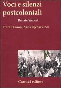 Libro Voci e silenzi postcoloniali. Frantz Fanon, Assia Djebar e noi Renate Siebert