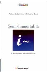 Libro Semi-immortalità. Il prolungamento indefinito della vita Antonella Canonico Gabriele Rossi