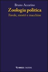 Libro Zoologia politiche. Favole, mostri e macchine Bruno Accarino