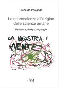 Libro Le neuroscienze all'origine delle scienze umane. Percezione, disegno, linguaggio Riccardo Panigada