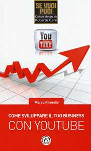 Libro Come sviluppare il tuo business con YouTube Marco Rimedio