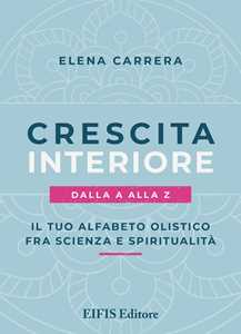 Libro Crescita interiore dalla A alla Z. Il tuo alfabeto olistico fra scienza e spiritualità Elena Carrera