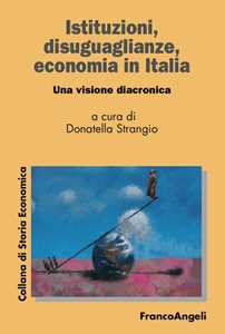 Libro Istituzioni, disuguaglianze, economia in Italia. Una visione diacronica 