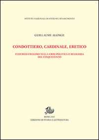 Libro Condottiero, cardinale, eretico. Federico Fregoso nella crisi politica e religiosa del Cinquecento Guillaume Alonge