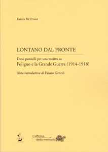 Libro Lontano dal fronte. Dieci pannelli per una mostra su Foligno e la grande guerra (1914-1918) Fabio Bettoni