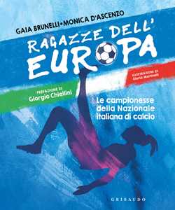 Libro Ragazze dell'Europa. Le campionesse della Nazionale italiana di calcio Monica D'Ascenzo Gaia Brunelli