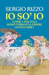 Libro Io so' io. Come i politici sono tornati a essere intoccabili Sergio Rizzo