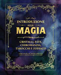 Libro Introduzione alla magia. Cristalli, fate, chiromanzia, tarocchi e zodiaco Nikki Van De Car Mikaila Adriance Pliny Young