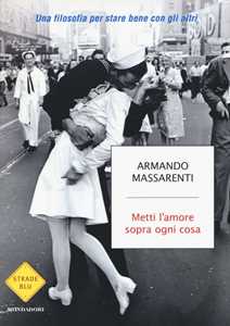 Libro Metti l'amore sopra ogni cosa. Una filosofia per stare bene con gli altri Armando Massarenti