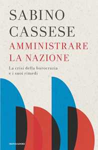 Libro Amministrare la nazione. La crisi della burocrazia e i suoi rimedi Sabino Cassese