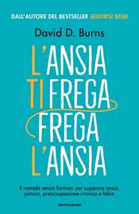 Libro L'ansia ti frega, frega l'ansia. Il metodo senza farmaci per superare ansia, panico, preoccupazione cronica e fobie David D. Burns