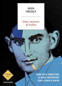 Libro Dieci versioni di Kafka. Come dieci traduttori si sono confrontati con il genio di Kafka Maïa Hruska