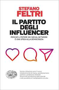 Libro Il partito degli influencer. Perché il potere dei social network è una sfida alla democrazia Stefano Feltri