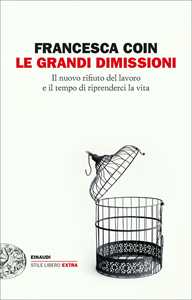 Libro Le grandi dimissioni. Il nuovo rifiuto del lavoro e il tempo di riprenderci la vita Francesca Coin