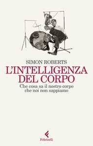 Libro L'intelligenza del corpo. Che cosa sa il nostro corpo che noi non sappiamo Simon Roberts