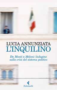 Libro L'inquilino. Da Monti a Meloni: indagine sulla crisi del sistema politico Lucia Annunziata