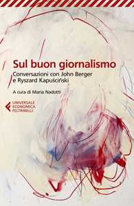 Libro Sul buon giornalismo. Conversazioni con John Berger e Ryszard Kapuscinski Ryszard Kapuscinski John Berger