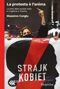Libro La protesta è l'anima. La lotta della società civile in Ungheria e Polonia Massimo Congiu