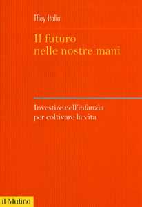 Libro Il futuro nelle nostre mani. Investire nell'infanzia per coltivare la vita 