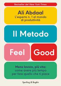 Libro Il metodo Feel Good. Meno lavoro, più vita: come avere più tempo per fare quello che ti piace Ali Abdaal