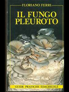 Libro Il fungo pleuroto. Caratteristiche, coltivazione, produzione Floriano Ferri
