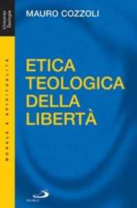 Libro Etica teologica della libertà Mauro Cozzoli