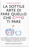 Libro La sottile arte di fare quello che c***o ti pare. Il metodo scorretto (ma efficace) per liberarsi da persone irritanti, falsi problemi e rotture di ogni giorno e vivere felici Mark Manson