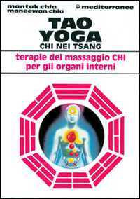 Libro Tao yoga. Chi Nei Tsang. Terapie del massaggio Chi per gli organi interni Mantak Chia Maneewan Chia