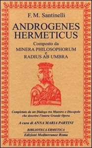 Libro Androgenes hermeticus composto da Minera Philosophorum e Radius ab Umbra. Completato da un dialogo tra maestro e discepolo che descrive l'intera grande opera Francesco M. Santinelli