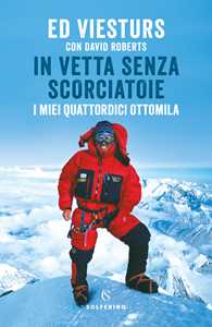 Libro In vetta senza scorciatoie. I miei quattordici ottomila Ed Viesturs David Roberts