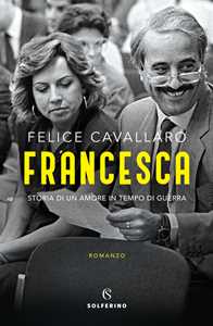 Libro Francesca. Storia di un amore in tempo di guerra Felice Cavallaro