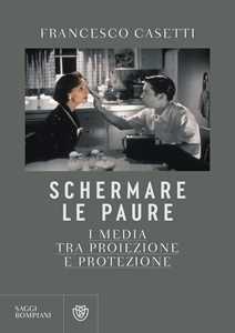 Libro Schermare le paure. I media tra proiezione e protezione Francesco Casetti