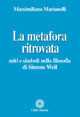 Libro La metafora ritrovata. Miti e simboli nella filosofia di Simone Weil Massimiliano Marianelli