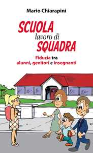 Libro Scuola, lavoro di squadra. Fiducia tra alunni, genitori e insegnanti Mario Chiarapini