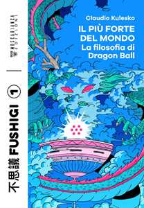 Libro Il più forte del mondo. La filosofia di Dragon Ball Kulesko Claudio