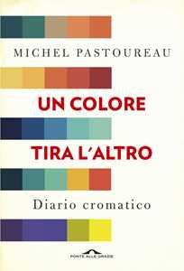Libro Un colore tira l'altro. Diario cromatico Michel Pastoureau