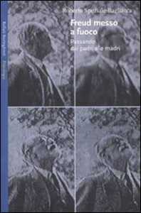 Libro Freud messo a fuoco. Passando dai padri alle madri Roberto Speziale Bagliacca