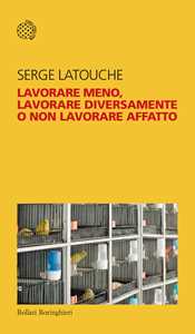Libro Lavorare meno, lavorare diversamente o non lavorare affatto Serge Latouche