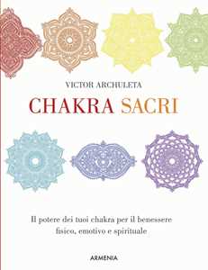 Libro Chakra sacri. Il potere dei tuoi chakra per il benessere fisico, emotivo e spirituale Victor Archuleta
