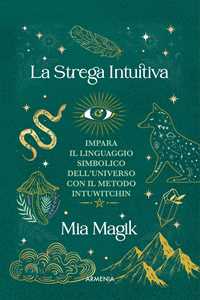 Libro La strega intuitiva. Impara il linguaggio simbolico dell'Universo con il metodo IntuWitching Mia Magik